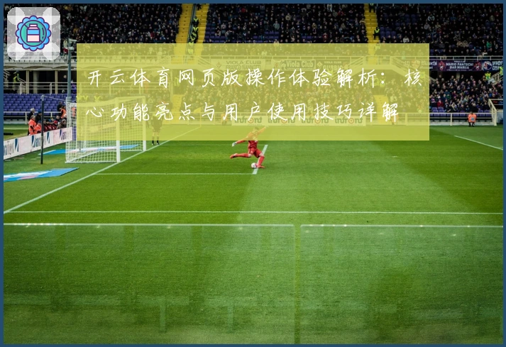 开云体育网页版操作体验解析：核心功能亮点与用户使用技巧详解