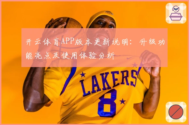 开云体育APP版本更新说明：升级功能亮点及使用体验分析