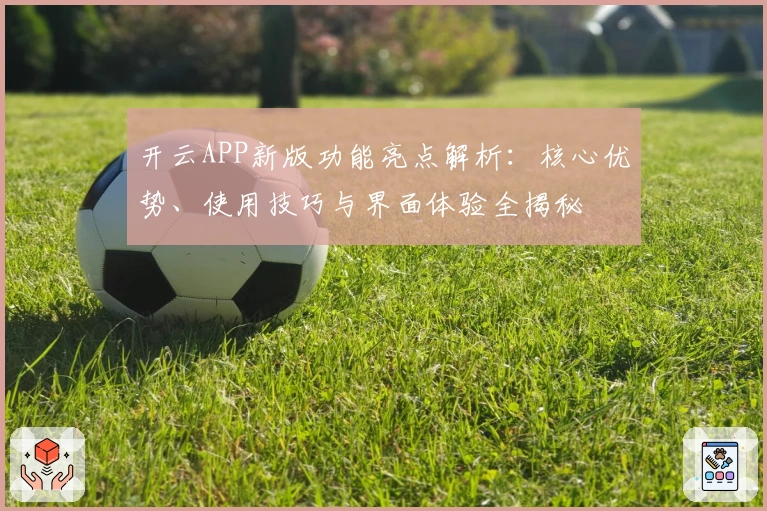开云APP新版功能亮点解析：核心优势、使用技巧与界面体验全揭秘